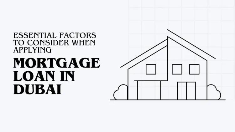 2024: Essential Factors to Consider When Applying Mortgage Loan in Dubai